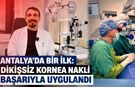 Antalya'da bir ilk: Dikişsiz kornea nakli başarıyla uygulandı
