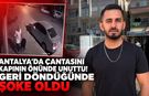 Antalya’da çantasını kapının önünde unuttu! Geri döndüğünde şoke oldu