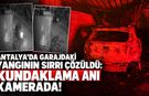 Antalya’da garajdaki yangının sırrı çözüldü: Kundaklama anı kamerada!