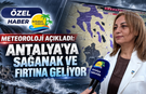 Meteoroloji açıkladı: Antalya'ya sağanak ve fırtına geliyor