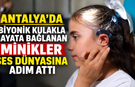 Antalya'da biyonik kulakla hayata bağlanan minikler ses dünyasına adım attı