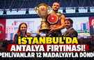 İstanbul'da Antalya fırtınası! Pehlivanlar 12 madalyayla döndü