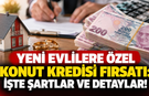 Yeni evlilere özel konut kredisi fırsatı: İşte şartlar ve detaylar!