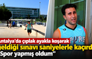 Antalya'da çıplak ayakla koşarak geldiği sınavı saniyelerle kaçırdı! "Spor yapmış oldum"