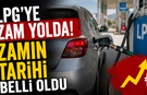 LPG’ye zam yolda! Zamın tarihi belli oldu
