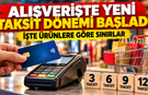 Alışverişte yeni taksit dönemi başladı: İşte ürünlere göre sınırlar
