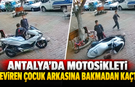 Antalya’da motosikleti deviren çocuk arkasına bakmadan kaçtı: İşte o anlar