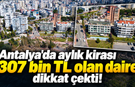 Antalya'da aylık kirası 307 bin TL olan daire dikkat çekti!