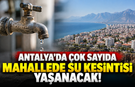 Antalya’da çok sayıda mahallede su kesintisi yaşanacak!