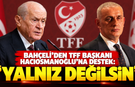 Bahçeli’den TFF Başkanı Hacıosmanoğlu’na destek: “Yalnız değilsin”