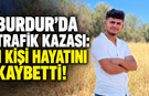 Burdur’da trafik kazası: 1 kişi hayatını kaybetti!