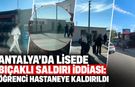 Antalya’da lisede bıçaklı saldırı iddiası: Öğrenci hastaneye kaldırıldı