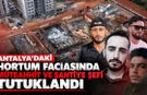 Antalya’daki hortum faciasında müteahhit ve şantiye şefi tutuklandı