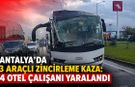 Antalya'da 3 araçlı zincirleme kaza: 4 otel çalışanı yaralandı