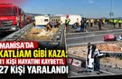 Manisa'daki feci kazada 11 kişi hayatını kaybetti, 27 kişi yaralandı: 2 şoför gözaltında