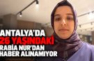 Antalya’da 26 yaşındaki Rabia Nur'dan haber alınamıyor