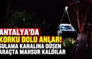 Antalya’da korku dolu anlar! Sulama kanalına düşen araçta mahsur kaldılar