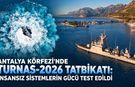 Antalya Körfezi'nde TURNAs-2026 tatbikatı: İnsansız sistemlerin gücü test edildi