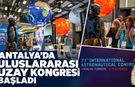Antalya’da Uluslararası Uzay Kongresi başladı