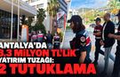 Antalya’da 3,3 milyon TL’lik yatırım tuzağı: 2 tutuklama