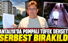 Antalya'da pompalı tüfek dehşeti: Serbest bırakıldı