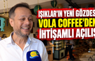 Işıklar'ın yeni gözdesi Vola Coffee'den ihtişamlı açılış