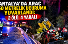 Antalya’da feci kaza! 50 metrelik uçuruma yuvarlanan araçta 2 ölü, 4 yaralı