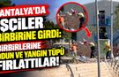 Antalya'da işçiler birbirine girdi: Birbirlerine odun ve yangın tüpü fırlattılar!