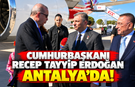 Cumhurbaşkanı Recep Tayyip Erdoğan Antalya’da!