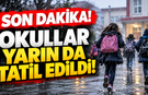 Okullar yarın da tatil edildi! Valiliklerden peş peşe açıklama