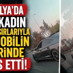 Antalya'da bir kadın iç çamaşırlarıyla otomobilin üzerinde dans etti!
