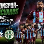 Trabzonspor-Ferencvaros maçı ne zaman, saat kaçta, hangi kanalda?