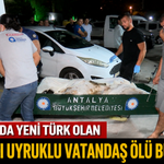 Antalya’da yeni Türk olan yabancı uyruklu vatandaş ölü bulundu!