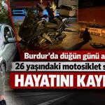 Burdur’da acı haber: Motosiklet sürücüsü düğün günü hayatını kaybetti