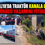 Antalya'da traktör kanala uçtu: Sürücü yaşamını yitirdi