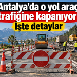 Antalya'da o yol araç trafiğine kapanıyor! İşte detaylar