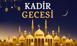 Kadir Gecesi'nin anlam ve önemi nedir?