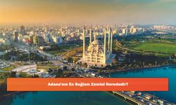 Adana'nın En Sağlam Zemini Nerededir?