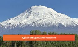 Ağrı'nın En Sağlam Zemini Nerededir?