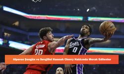 Alperen Şengün ve Sevgilisi Hannah Cherry Hakkında Merak Edilenler