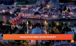 Amasya'nın En Sağlam Zemini Nerededir?