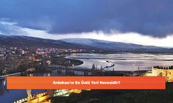 Ardahan'ın En Ünlü Yeri Neresidir?