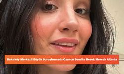 Bakırköy Merkezli Büyük Soruşturmada Oyuncu Semiha Bezek Mercek Altında