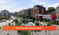 Bolu'nun En Sağlam Zemini Nerededir?