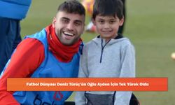 Futbol Dünyası Deniz Türüç’ün Oğlu Ayden İçin Tek Yürek Oldu