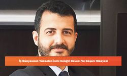 İş Dünyasının Yükselen İsmi Cengiz Deveci Ve Başarı Hikayesi