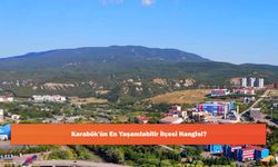 Karabük'ün En Yaşanılabilir İlçesi Hangisi?