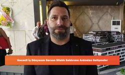 Kocaeli İş Dünyasını Sarsan Silahlı Saldırının Ardından Gelişmeler