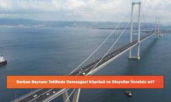 Kurban Bayramı Tatilinde Osmangazi Köprüsü ve Otoyollar Ücretsiz mi?