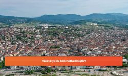 Yalova'yı İlk Kim Fethetmiştir?